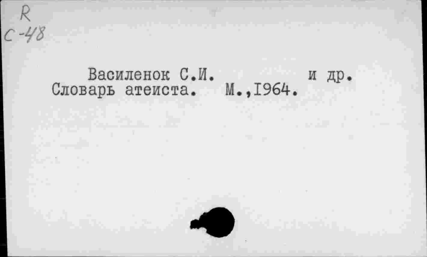 ﻿Василенок С.И. Словарь атеиста.
М.,1964.